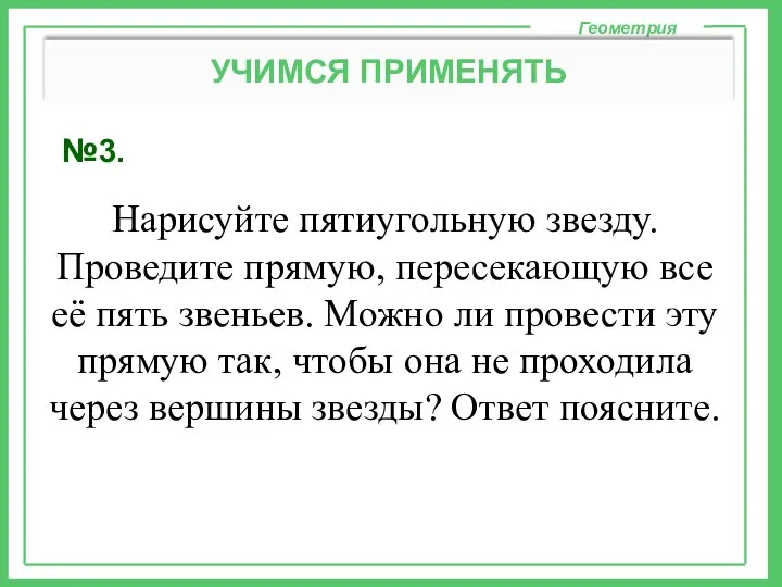 №3. Геометрия УЧИМСЯ ПРИМЕНЯТЬ Нарисуйте пятиугольную звезду. Проведите прямую, пересекающую все