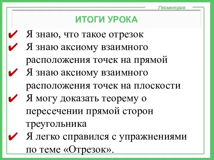 Геометрия ИТОГИ УРОКА Я знаю, что такое отрезок Я знаю аксиому