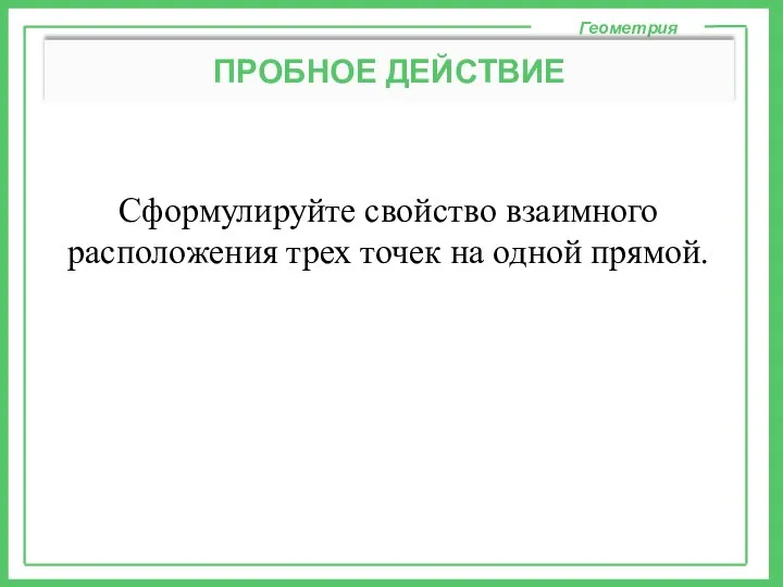 Сформулируйте свойство взаимного расположения трех точек на одной прямой. Геометрия ПРОБНОЕ ДЕЙСТВИЕ