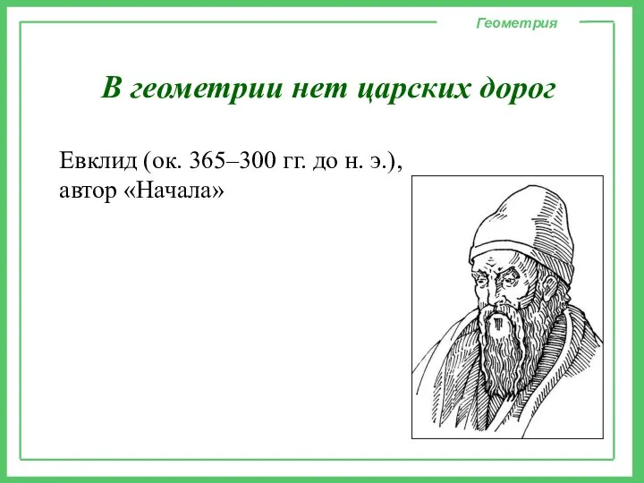 Геометрия В геометрии нет царских дорог Евклид (ок. 365–300 гг. до н. э.), автор «Начала»