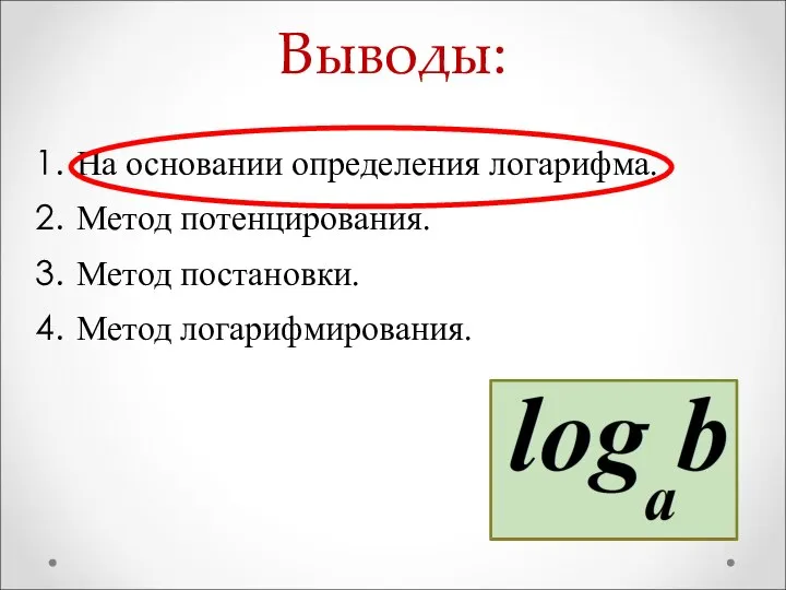 Выводы: На основании определения логарифма. Метод потенцирования. Метод постановки. Метод логарифмирования.