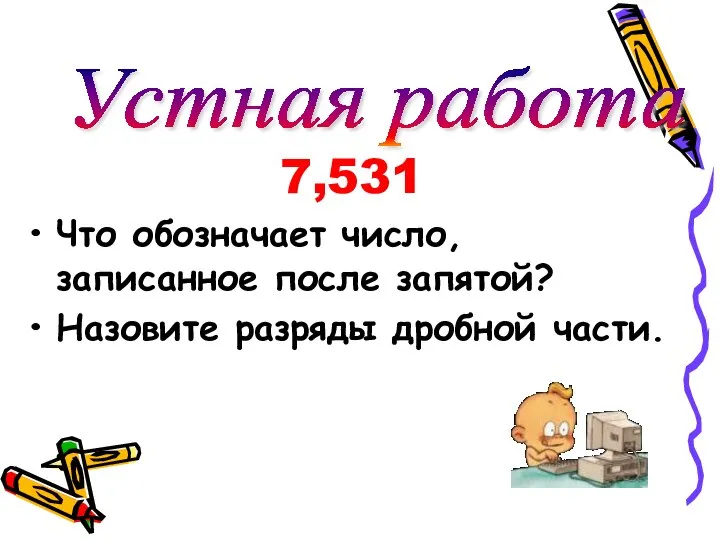 7,531 Что обозначает число, записанное после запятой? Назовите разряды дробной части. Устная работа