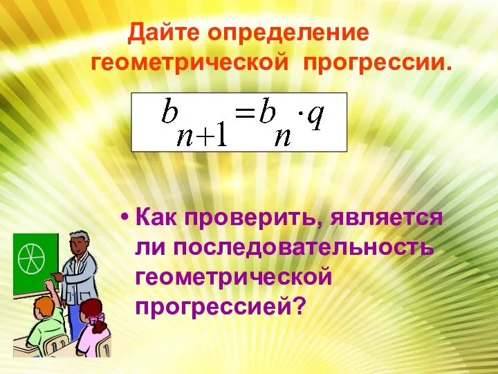 Дайте определение геометрической прогрессии. Как проверить, является ли последовательность геометрической прогрессией?