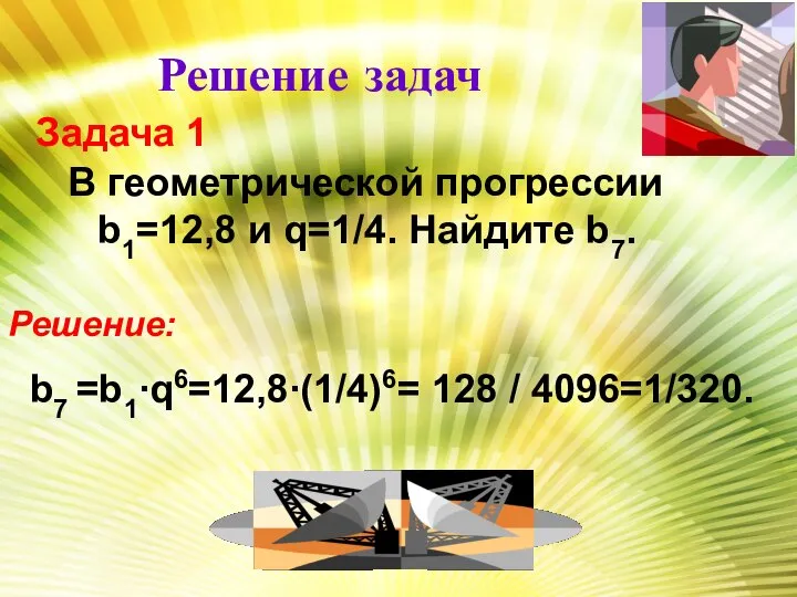 Решение задач Задача 1 В геометрической прогрессии b1=12,8 и q=1/4. Найдите