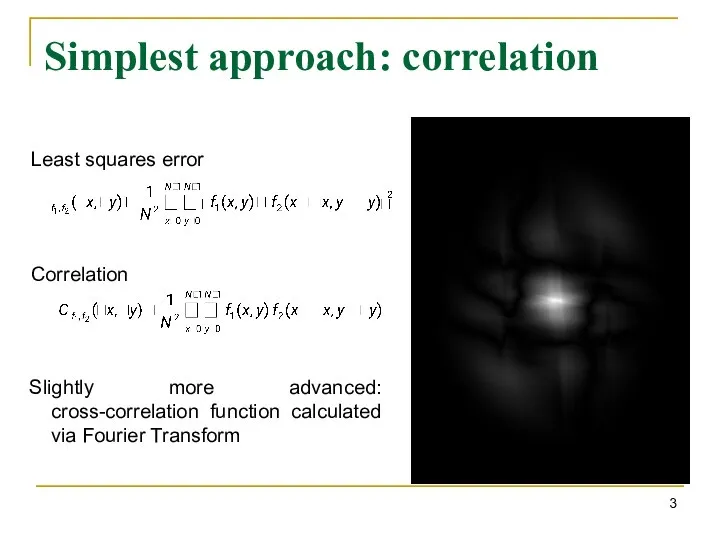 Simplest approach: correlation Slightly more advanced: cross-correlation function calculated via Fourier Transform Least squares error Correlation