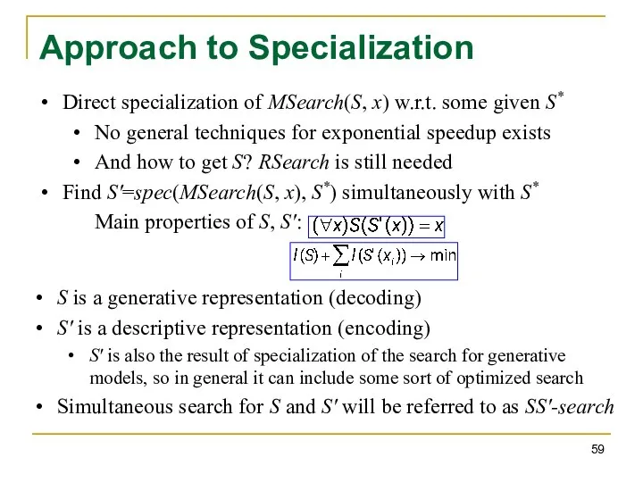 Approach to Specialization Direct specialization of MSearch(S, x) w.r.t. some given