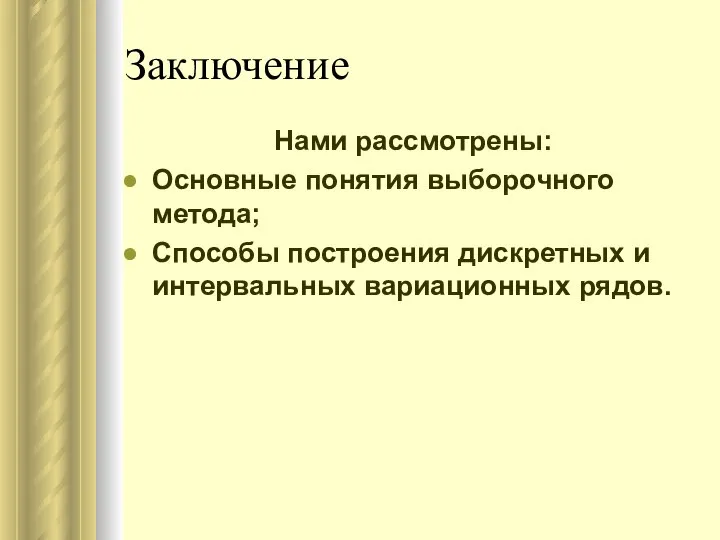 Заключение Нами рассмотрены: Основные понятия выборочного метода; Способы построения дискретных и интервальных вариационных рядов.