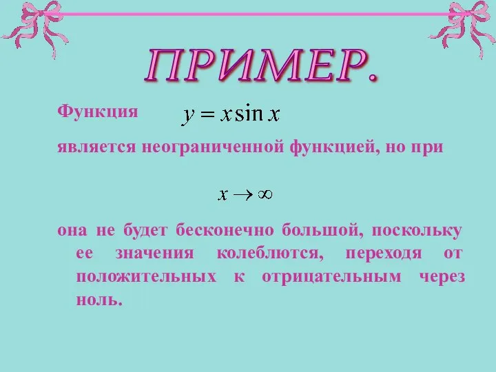 Функция является неограниченной функцией, но при она не будет бесконечно большой,