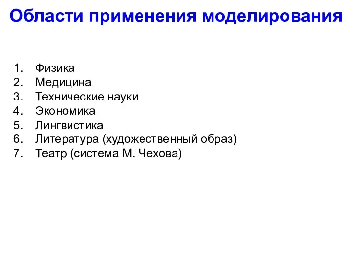 Области применения моделирования Физика Медицина Технические науки Экономика Лингвистика Литература (художественный образ) Театр (система М. Чехова)