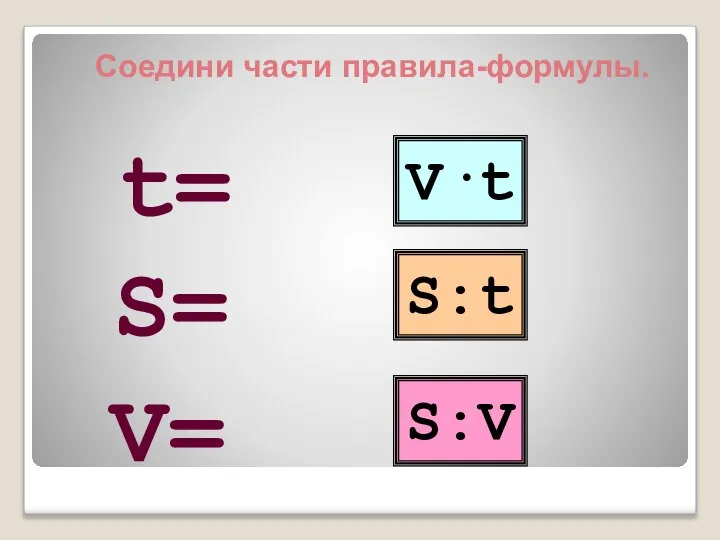 Соедини части правила-формулы. V·t S:t S:V S= V= t=