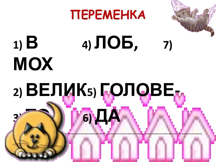 ПЕРЕМЕНКА 1) В 4) ЛОБ, 7) МОХ 2) ВЕЛИК5) ГОЛОВЕ- 3)