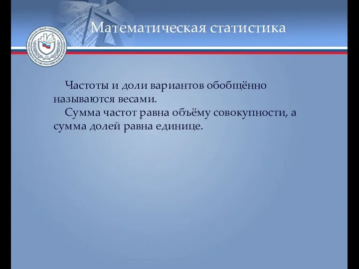 Математическая статистика Частоты и доли вариантов обобщённо называются весами. Сумма частот