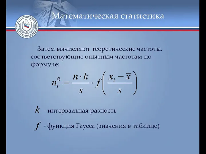 Математическая статистика Затем вычисляют теоретические частоты, соответствующие опытным частотам по формуле: