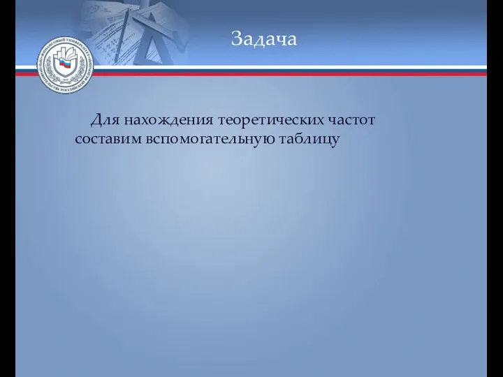 Задача Для нахождения теоретических частот составим вспомогательную таблицу