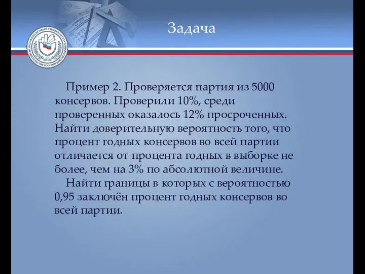 Задача Пример 2. Проверяется партия из 5000 консервов. Проверили 10%, среди