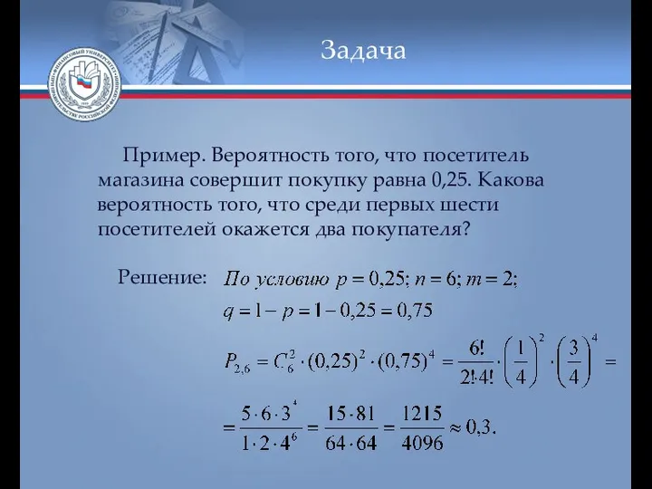 Задача Пример. Вероятность того, что посетитель магазина совершит покупку равна 0,25.