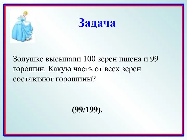 Золушке высыпали 100 зерен пшена и 99 горошин. Какую часть от