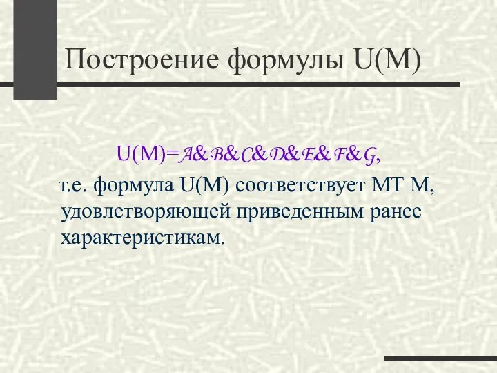 Построение формулы U(M) U(M)=A&B&C&D&E&F&G, т.е. формула U(M) соответствует МТ M, удовлетворяющей приведенным ранее характеристикам.