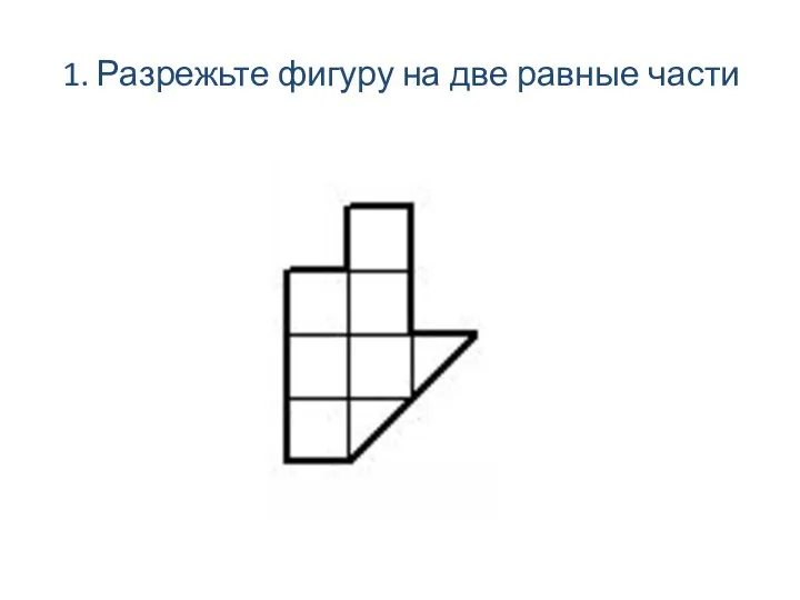 1. Разрежьте фигуру на две равные части