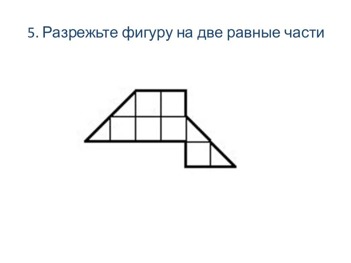 5. Разрежьте фигуру на две равные части