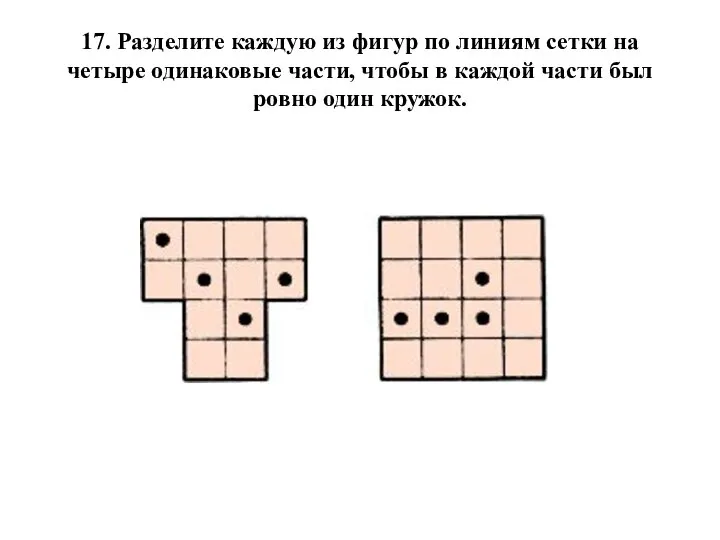 17. Разделите каждую из фигур по линиям сетки на четыре одинаковые