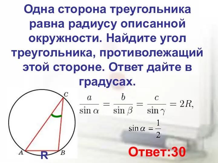 Одна сторона треугольника равна радиусу описанной окружности. Найдите угол треугольника, противолежащий