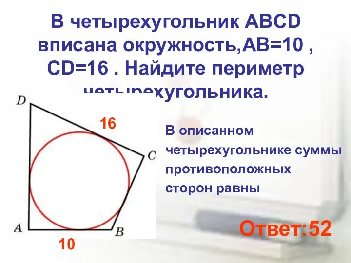 В четырехугольник ABCD вписана окружность,АВ=10 , CD=16 . Найдите периметр четырехугольника.