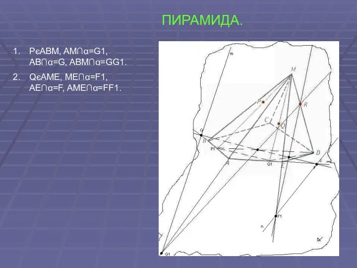 ПИРАМИДА. PєABM, AM∩α=G1, AB∩α=G, ABM∩α=GG1. QєAME, ME∩α=F1, AE∩α=F, AME∩α=FF1.