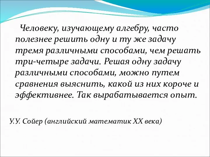 Человеку, изучающему алгебру, часто полезнее решить одну и ту же задачу