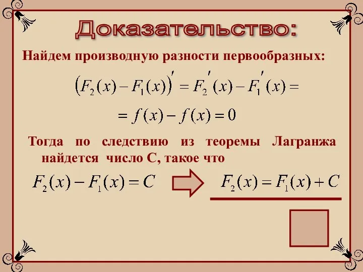 Доказательство: Найдем производную разности первообразных: Тогда по следствию из теоремы Лагранжа найдется число С, такое что