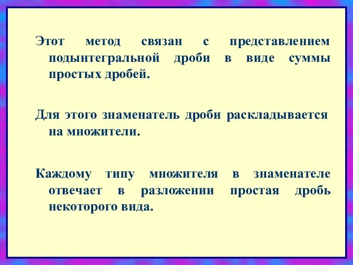 Этот метод связан с представлением подынтегральной дроби в виде суммы простых