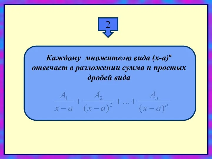 2 Каждому множителю вида (x-a)n отвечает в разложении сумма n простых дробей вида