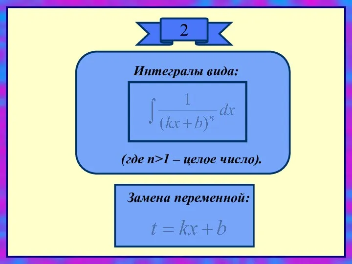 2 Интегралы вида: (где n>1 – целое число). Замена переменной: