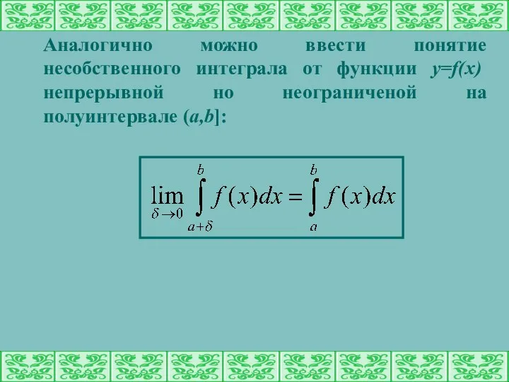 Аналогично можно ввести понятие несобственного интеграла от функции y=f(x) непрерывной но неограниченой на полуинтервале (a,b]: