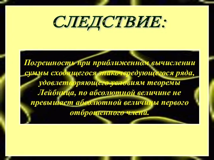 СЛЕДСТВИЕ: Погрешность при приближенном вычислении суммы сходящегося знакочередующегося ряда, удовлетворяющего условиям