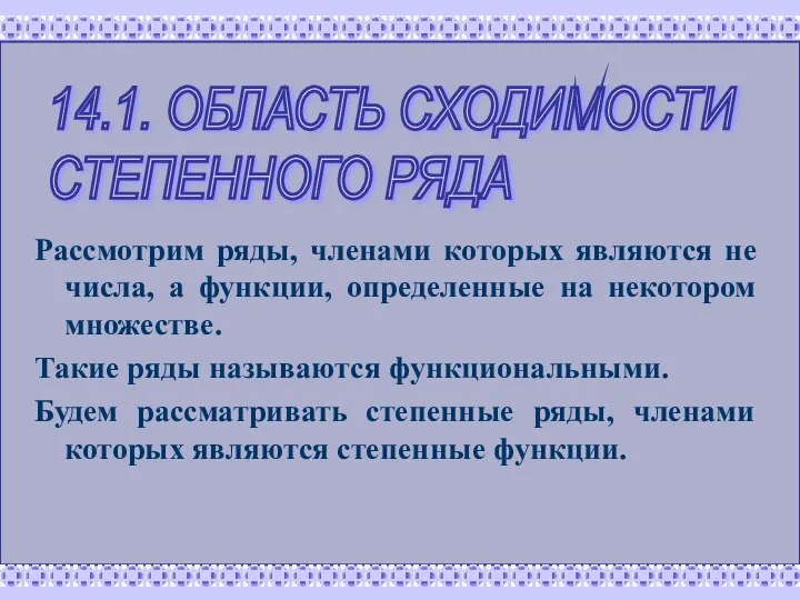 14.1. ОБЛАСТЬ СХОДИМОСТИ СТЕПЕННОГО РЯДА Рассмотрим ряды, членами которых являются не