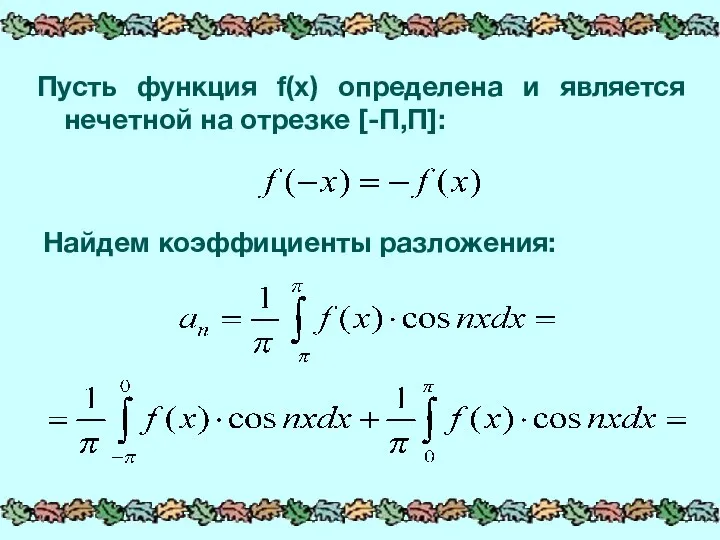 Пусть функция f(x) определена и является нечетной на отрезке [-П,П]: Найдем коэффициенты разложения: