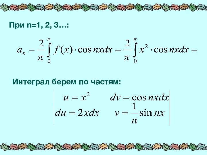 При n=1, 2, 3…: Интеграл берем по частям:
