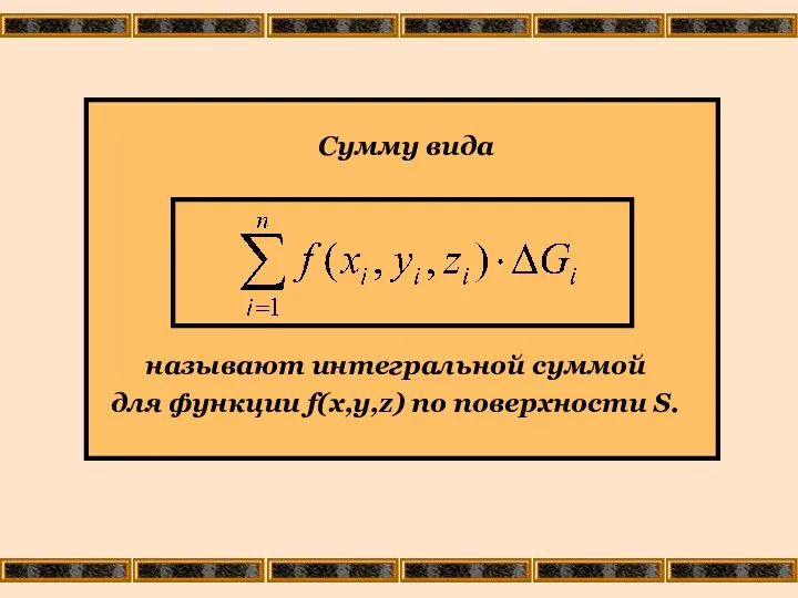 Сумму вида называют интегральной суммой для функции f(x,y,z) по поверхности S.