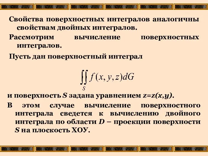 Свойства поверхностных интегралов аналогичны свойствам двойных интегралов. Рассмотрим вычисление поверхностных интегралов.