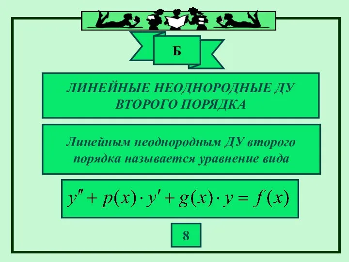 ЛИНЕЙНЫЕ НЕОДНОРОДНЫЕ ДУ ВТОРОГО ПОРЯДКА Линейным неоднородным ДУ второго порядка называется уравнение вида 8 Б