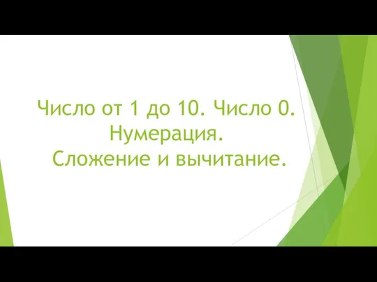 Число от 1 до 10. Число 0. Нумерация. Сложение и вычитание.