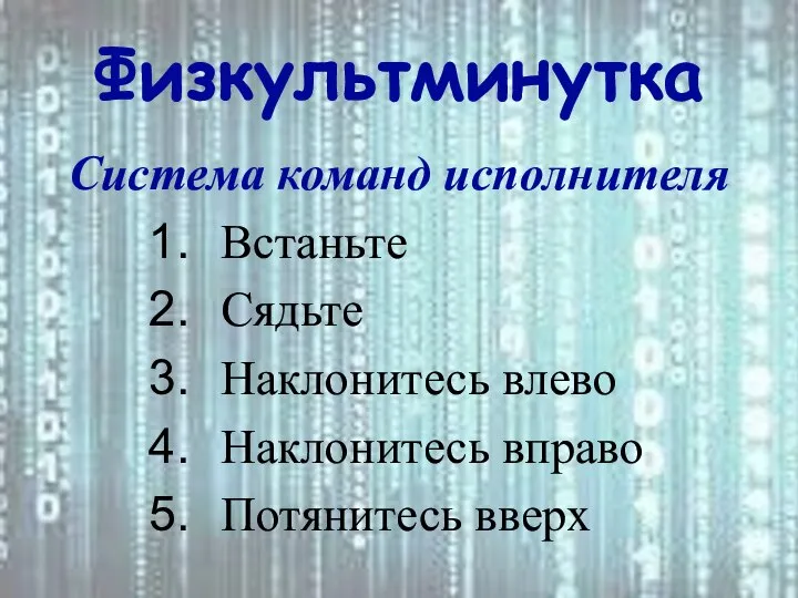 Физкультминутка Система команд исполнителя Встаньте Сядьте Наклонитесь влево Наклонитесь вправо Потянитесь вверх