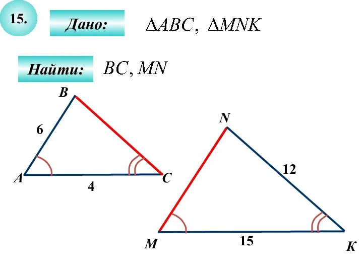 15. Дано: Найти: А B M С N К 6 4 12 15