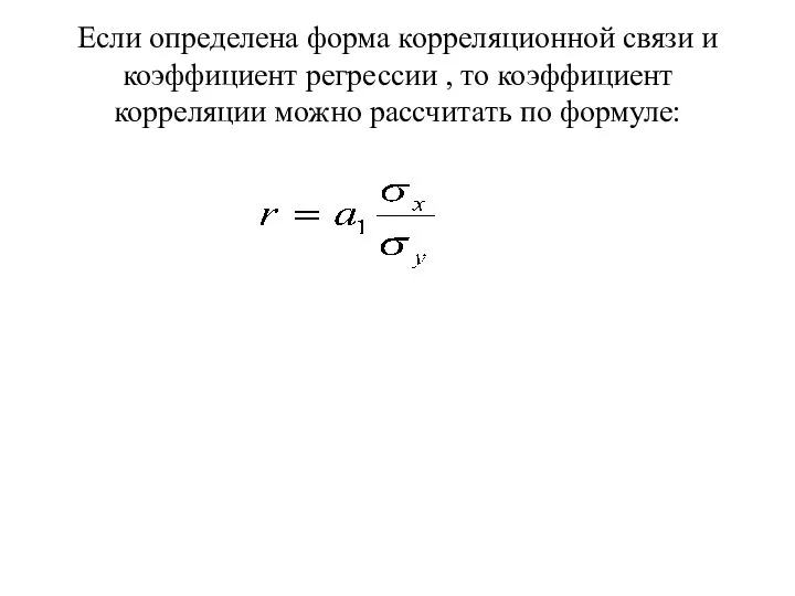 Если определена форма корреляционной связи и коэффициент регрессии , то коэффициент корреляции можно рассчитать по формуле: