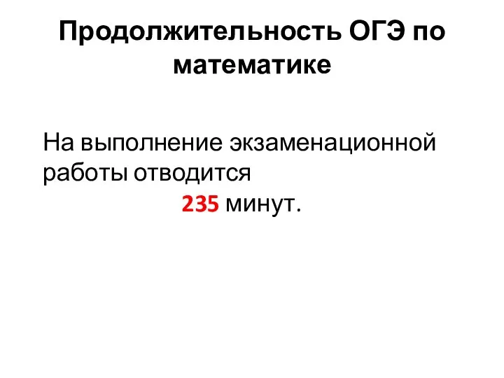 Продолжительность ОГЭ по математике На выполнение экзаменационной работы отводится 235 минут.