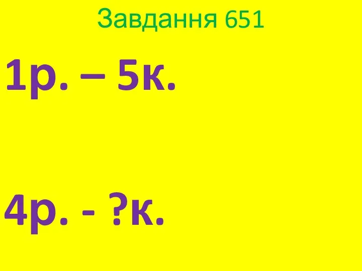 Завдання 651 1р. – 5к. 4р. - ?к.