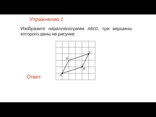 Упражнение 2 Изобразите параллелограмм ABCD, три вершины которого даны на рисунке.