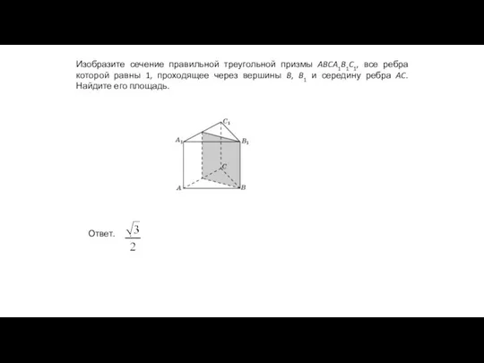 Изобразите сечение правильной треугольной призмы ABCA1B1C1, все ребра которой равны 1,