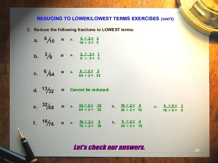 REDUCING TO LOWER/LOWEST TERMS EXERCISES (con’t) 2. Reduce the following fractions